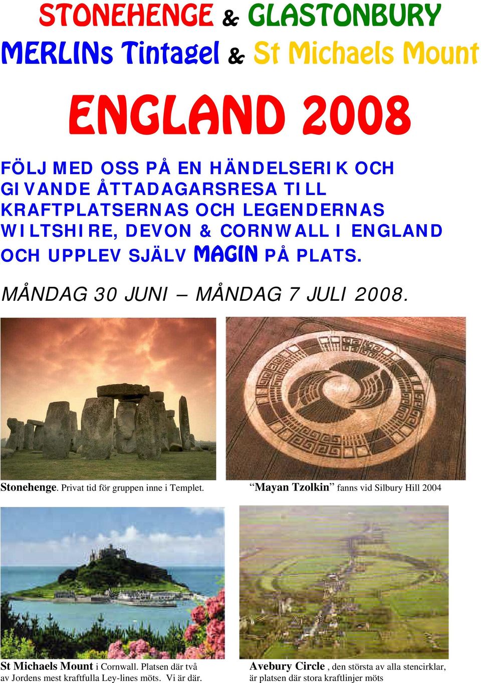 Stonehenge. Privat tid för gruppen inne i Templet. Mayan Tzolkin fanns vid Silbury Hill 2004 St Michaels Mount i Cornwall.