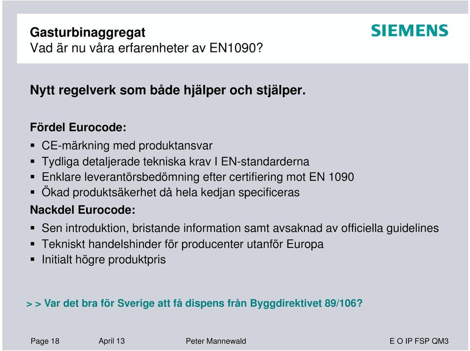 EN 1090 Ökad produktsäkerhet då hela kedjan specificeras Nackdel Eurocode: Sen introduktion, bristande information samt avsaknad av officiella