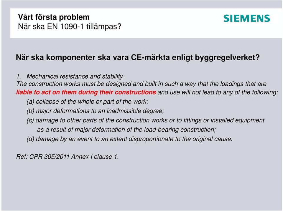 Mechanical resistance and stability The construction works must be designed and built in such a way that the loadings that are liable to act on them during their constructions