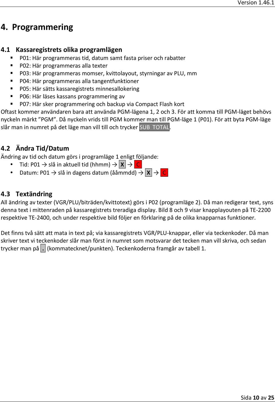 mm P04: Här programmeras alla tangentfunktioner P05: Här sätts kassaregistrets minnesallokering P06: Här läses kassans programmering av P07: Här sker programmering och backup via Compact Flash kort