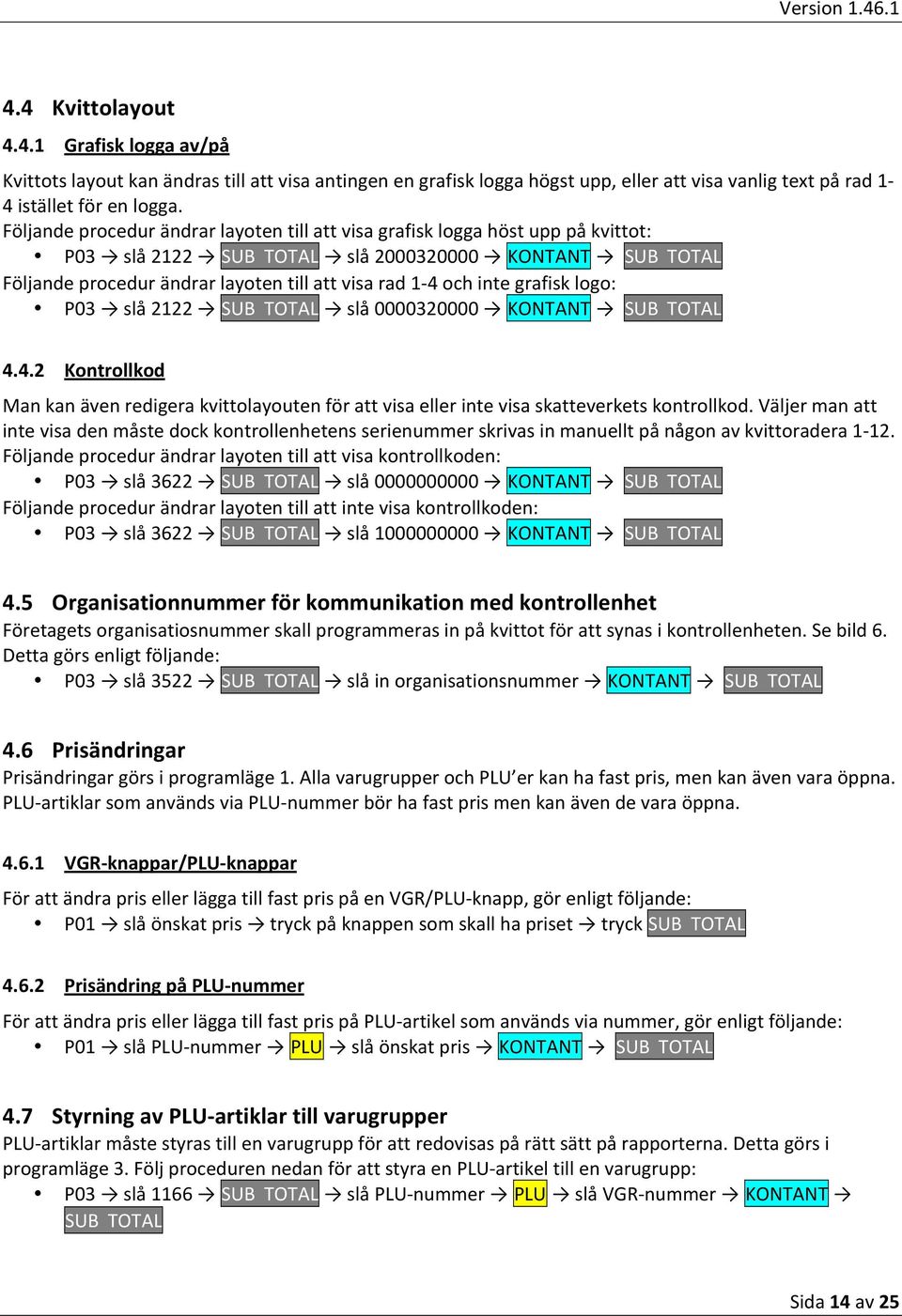 inte grafisk logo: P03 slå 2122 SUBxTOTAL slå 0000320000 KONTANT SUBxTOTAL 4.4.2 Kontrollkod Man kan även redigera kvittolayouten för att visa eller inte visa skatteverkets kontrollkod.