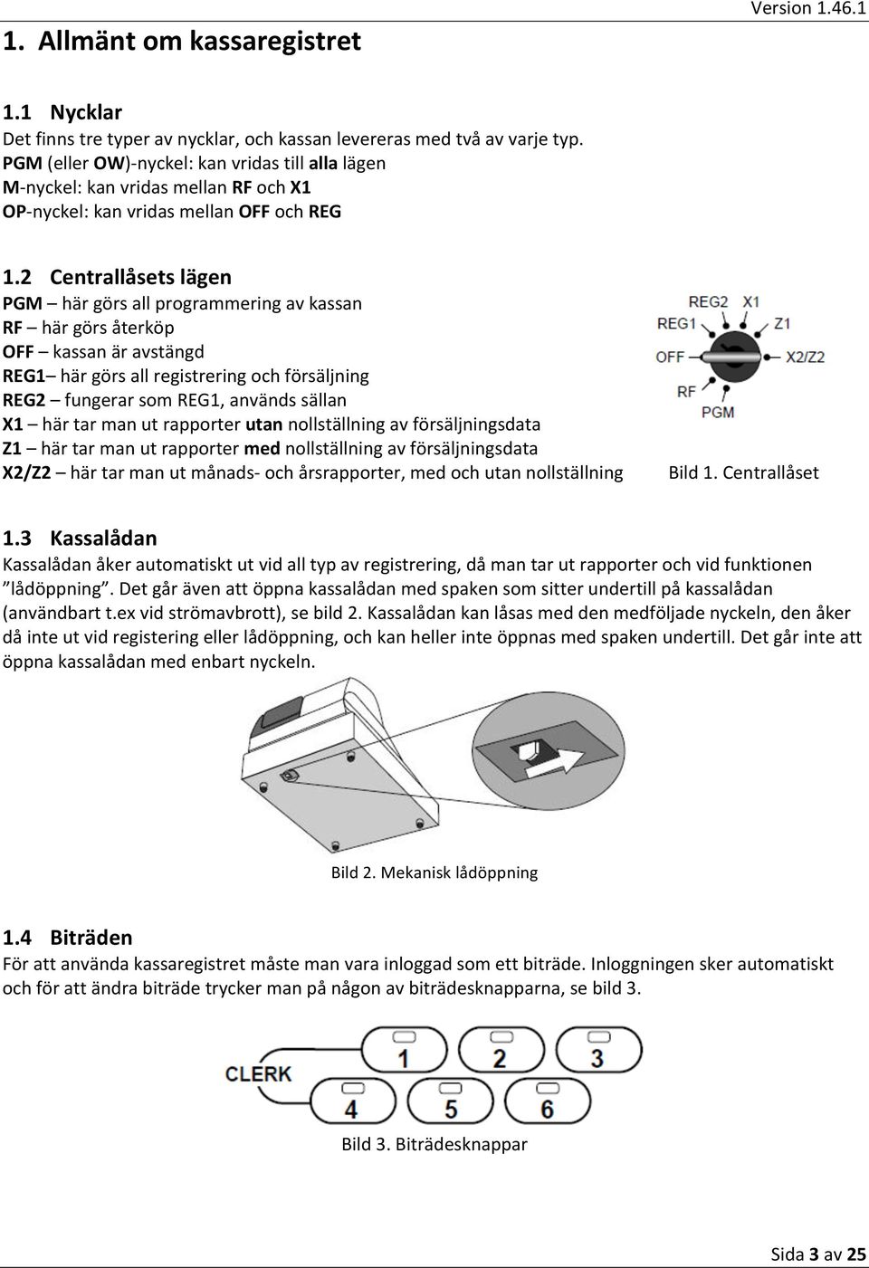 2 Centrallåsets lägen PGM här görs all programmering av kassan RF här görs återköp OFF kassan är avstängd REG1 här görs all registrering och försäljning REG2 fungerar som REG1, används sällan X1 här