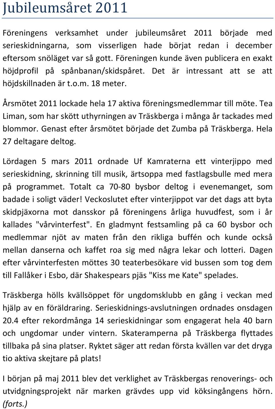 Årsmötet 2011 lockade hela 17 aktiva föreningsmedlemmar till möte. Tea Liman, som har skött uthyrningen av Träskberga i många år tackades med blommor.