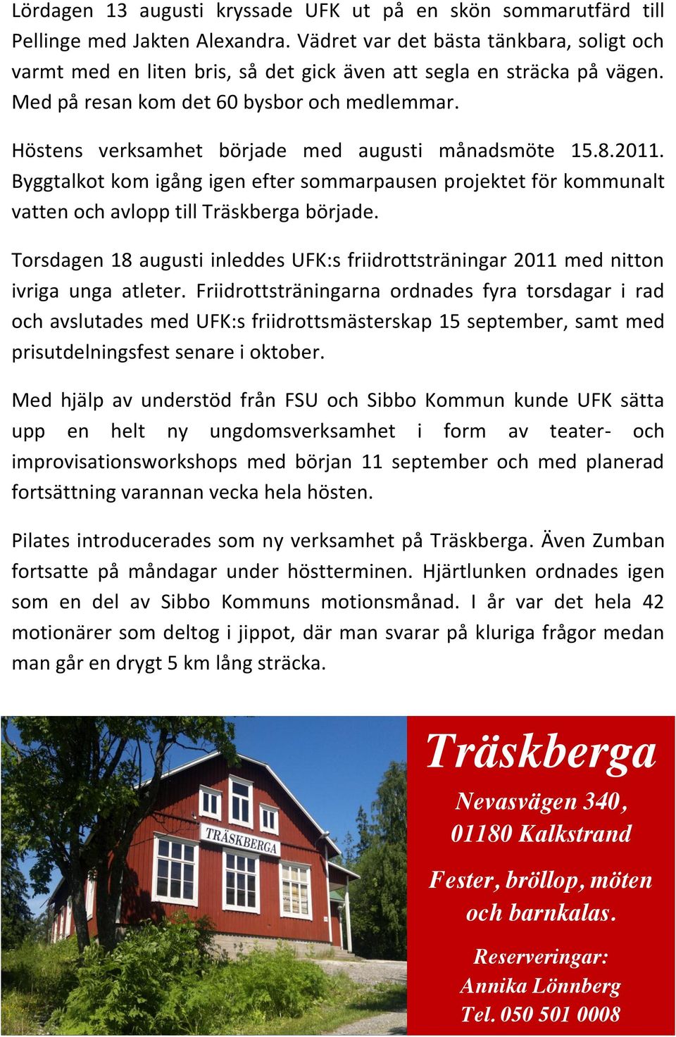 Höstens verksamhet började med augusti månadsmöte 15.8.2011. Byggtalkot kom igång igen efter sommarpausen projektet för kommunalt vatten och avlopp till Träskberga började.