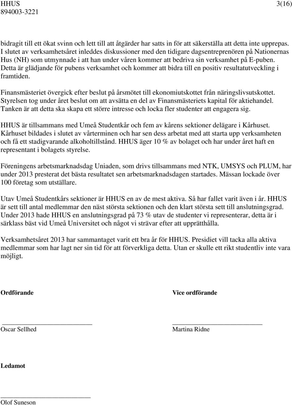 Detta är glädjande för pubens verksamhet och kommer att bidra till en positiv resultatutveckling i framtiden.