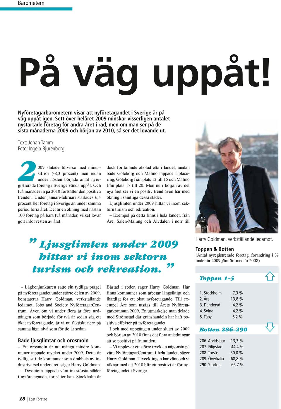 Text: Johan Tamm Foto: Ingela Bjurenborg 2009 slutade förvisso med minussiffror (-8,3 procent) men redan under hösten började antal nyregistrerade företag i Sverige vända uppåt.