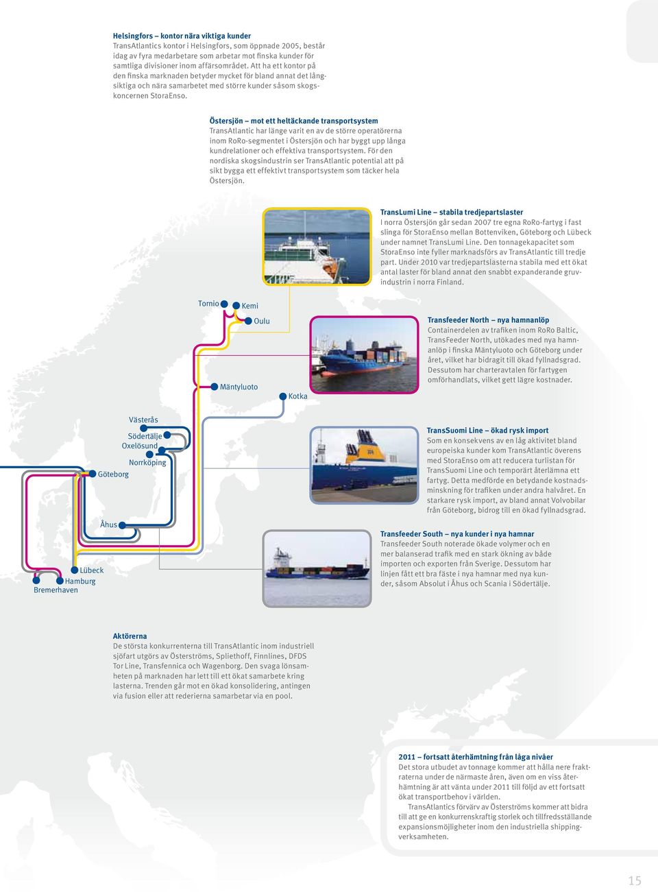 Östersjön mot ett heltäckande transportsystem TransAtlantic har länge varit en av de större operatörerna inom RoRo-segmentet i Östersjön och har byggt upp långa kundrelationer och effektiva