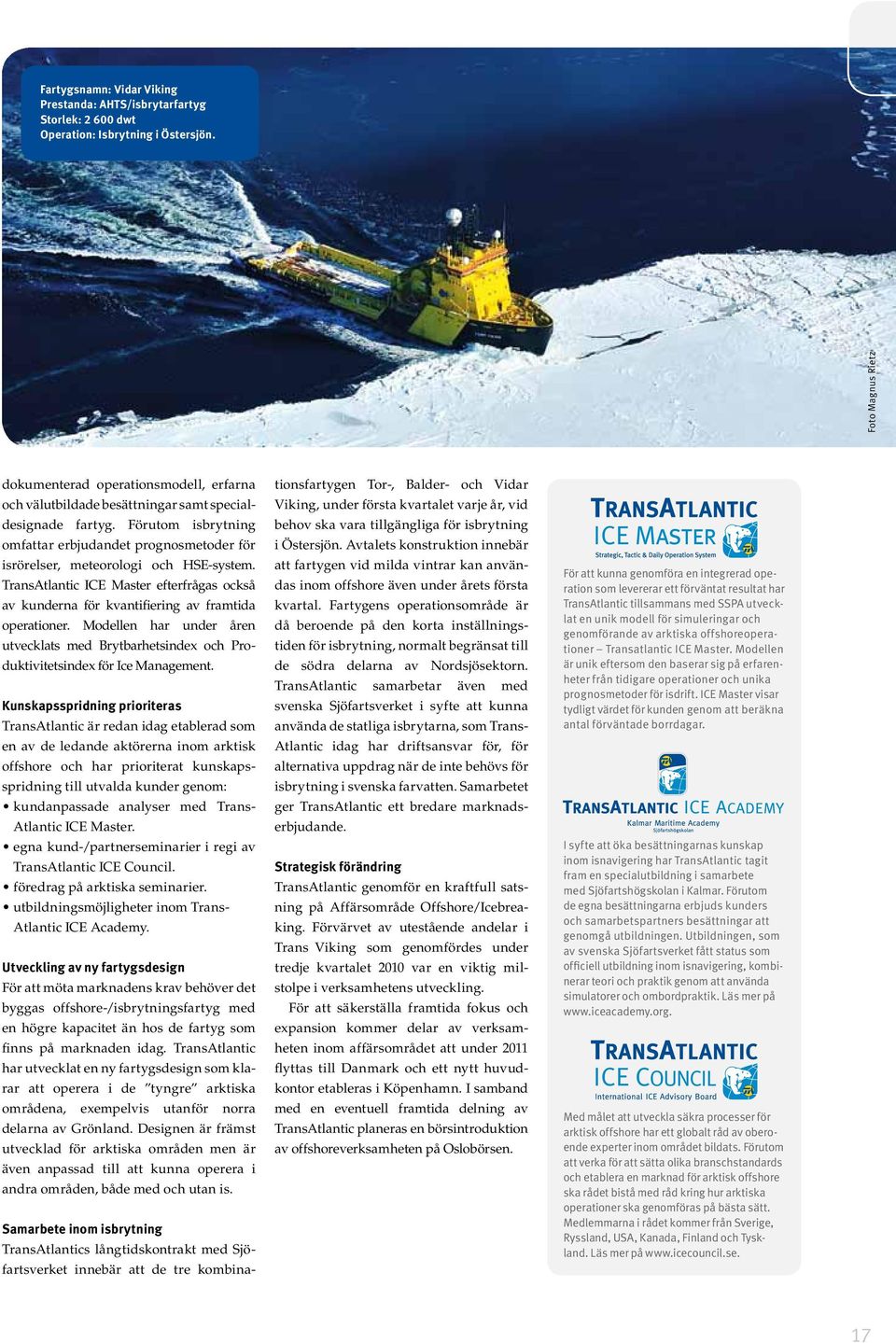 Förutom isbrytning omfattar erbjudandet prognosmetoder för isrörelser, meteorologi och HSE-system. TransAtlantic ICE Master efterfrågas också av kunderna för kvantifiering av framtida operationer.