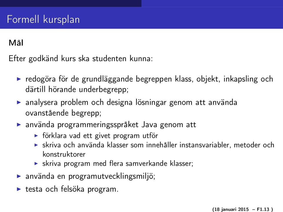 därtill hörande underbegrepp; analysera problem och designa lösningar genom att använda ovanstående begrepp; använda