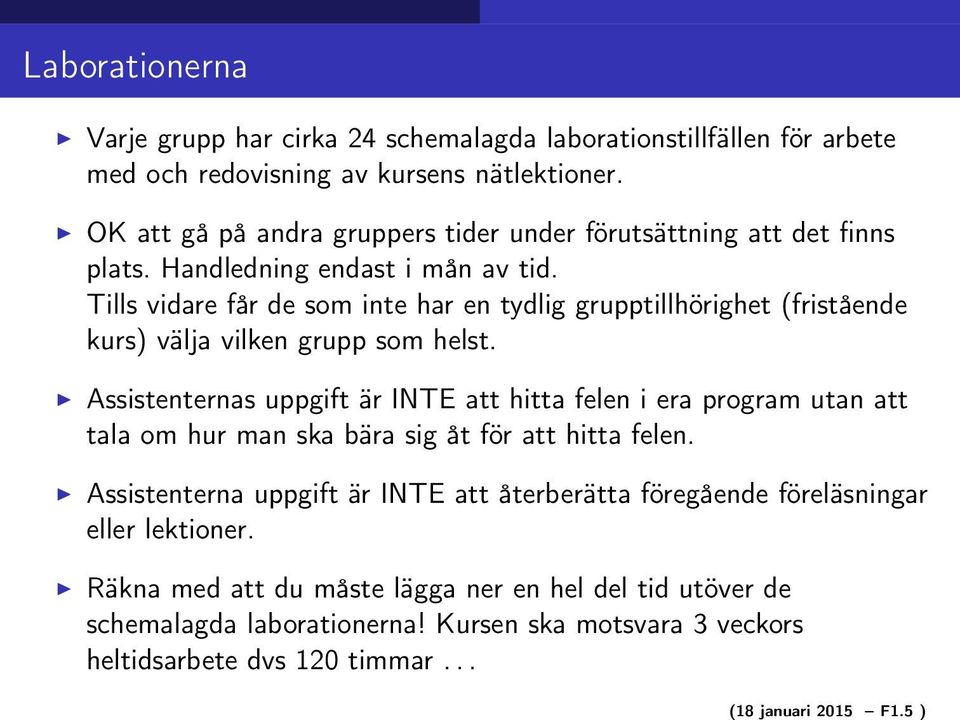 Tills vidare får de som inte har en tydlig grupptillhörighet (fristående kurs) välja vilken grupp som helst.