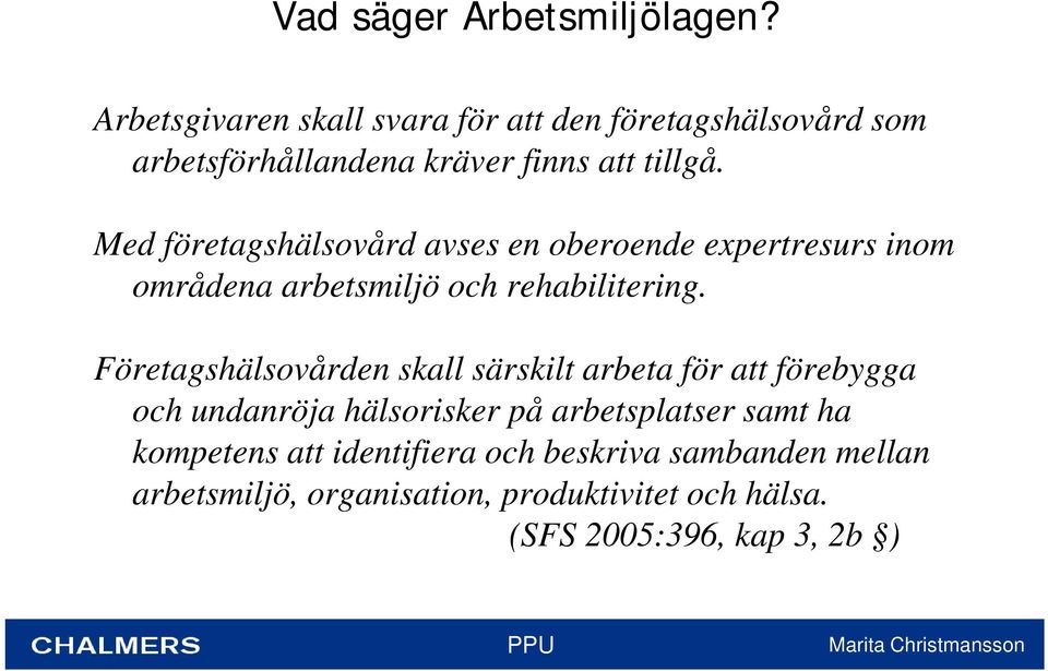 Med företagshälsovård avses en oberoende expertresurs inom områdena arbetsmiljö och rehabilitering.