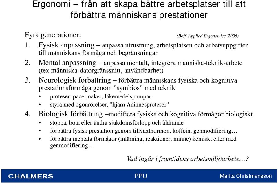 Mental anpassning anpassa mentalt, integrera människa-teknik-arbete (tex människa-datorgränssnitt, användbarhet) 3.