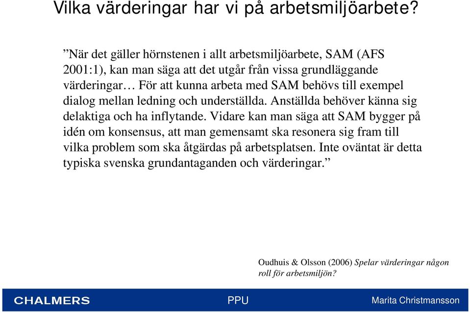 arbeta med SAM behövs till exempel dialog mellan ledning och underställda. Anställda behöver känna sig delaktiga och ha inflytande.