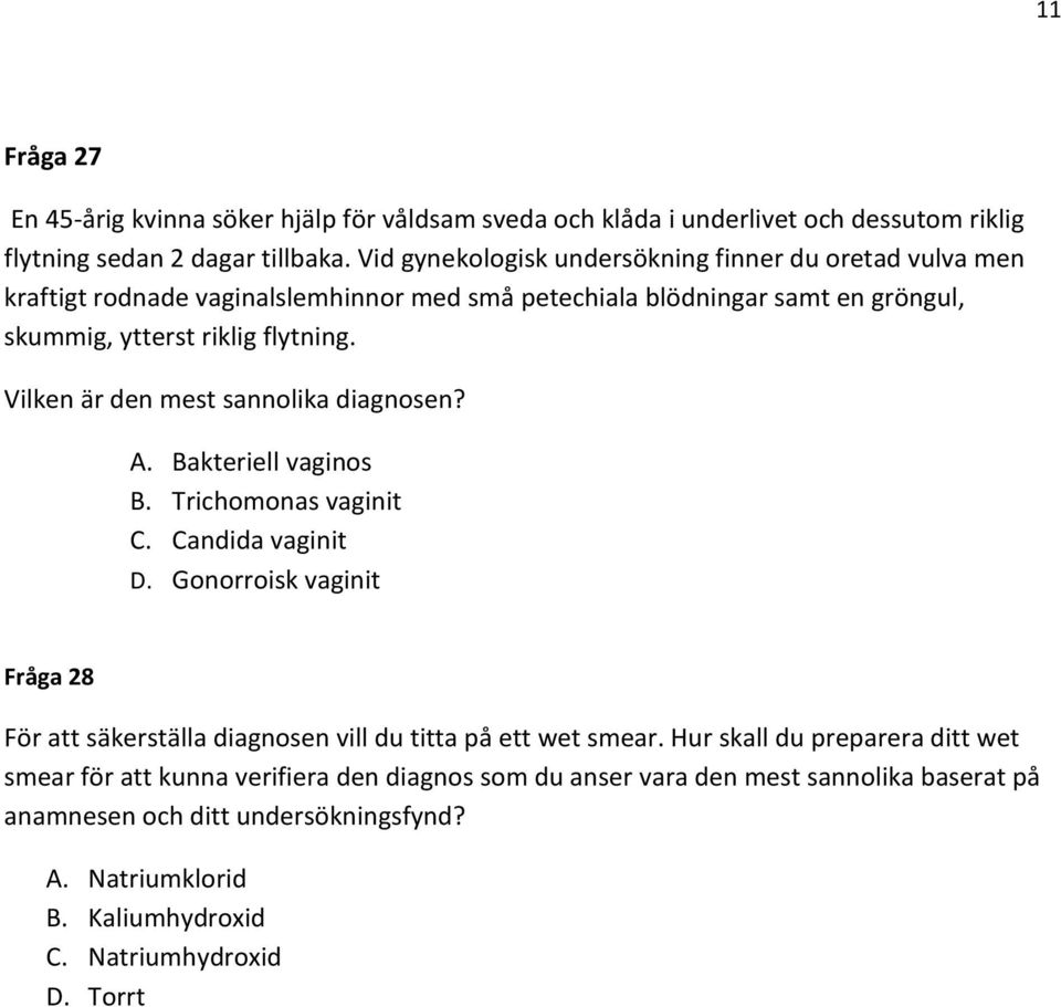 Vilken är den mest sannolika diagnosen? A. Bakteriell vaginos B. Trichomonas vaginit C. Candida vaginit D.