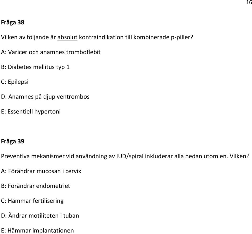 Essentiell hypertoni Fråga 39 Preventiva mekanismer vid användning av IUD/spiral inkluderar alla nedan utom en.