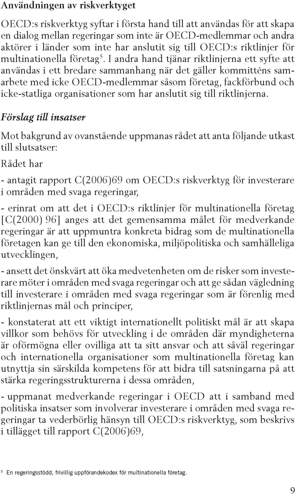 I andra hand tjänar riktlinjerna ett syfte att användas i ett bredare sammanhang när det gäller kommitténs samarbete med icke OECD-medlemmar såsom företag, fackförbund och icke-statliga