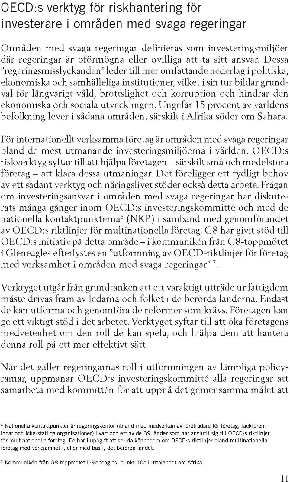 Dessa regeringsmisslyckanden leder till mer omfattande nederlag i politiska, ekonomiska och samhälleliga institutioner, vilket i sin tur bildar grundval för långvarigt våld, brottslighet och