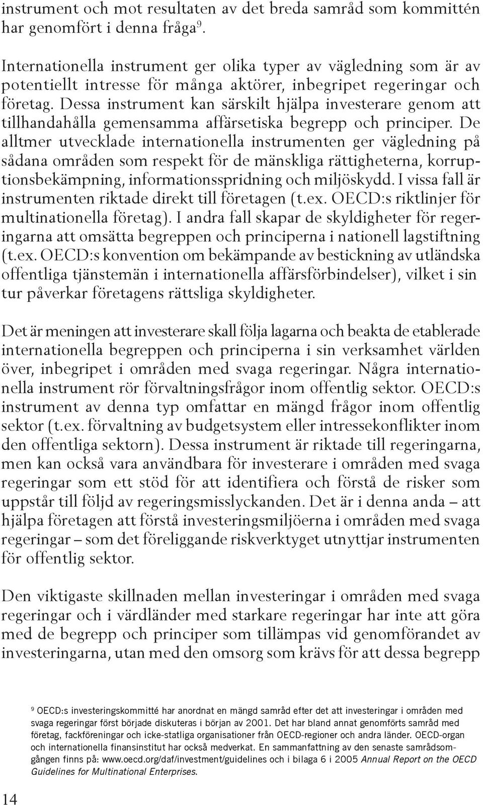 Dessa instrument kan särskilt hjälpa investerare genom att tillhandahålla gemensamma affärsetiska begrepp och principer.