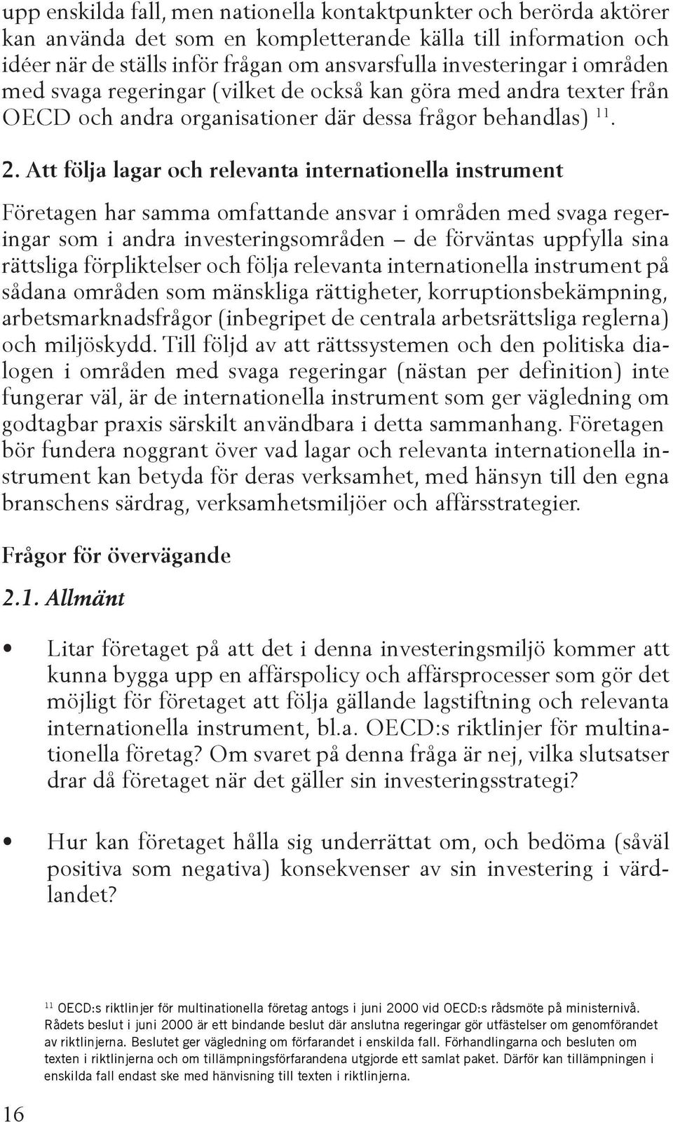 Att följa lagar och relevanta internationella instrument Företagen har samma omfattande ansvar i områden med svaga regeringar som i andra investeringsområden de förväntas uppfylla sina rättsliga