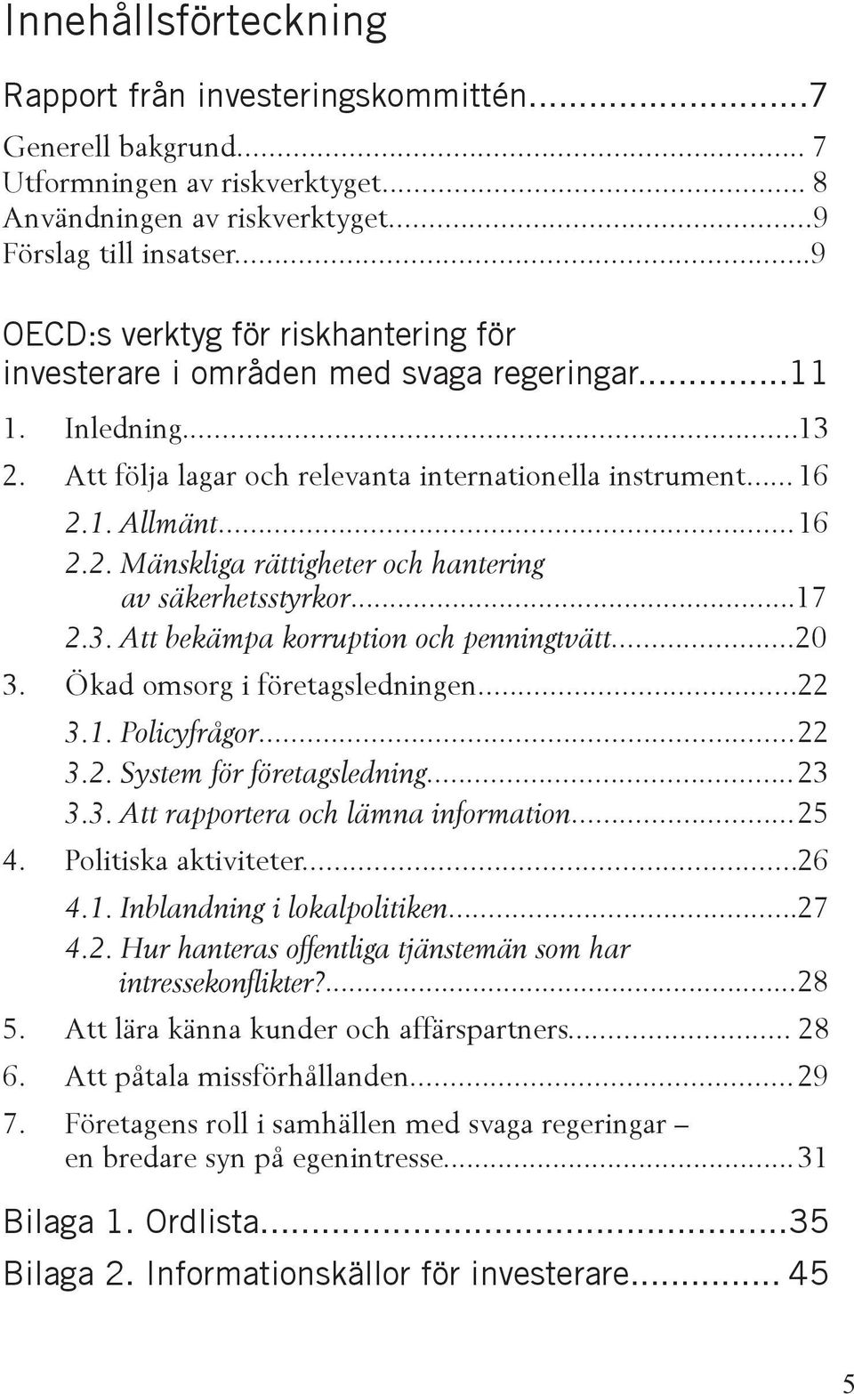 ..17 2.3. Att bekämpa korruption och penningtvätt...20 3. Ökad omsorg i företagsledningen... 22 3.1. Policyfrågor... 22 3.2. System för företagsledning... 23 3.3. Att rapportera och lämna information.