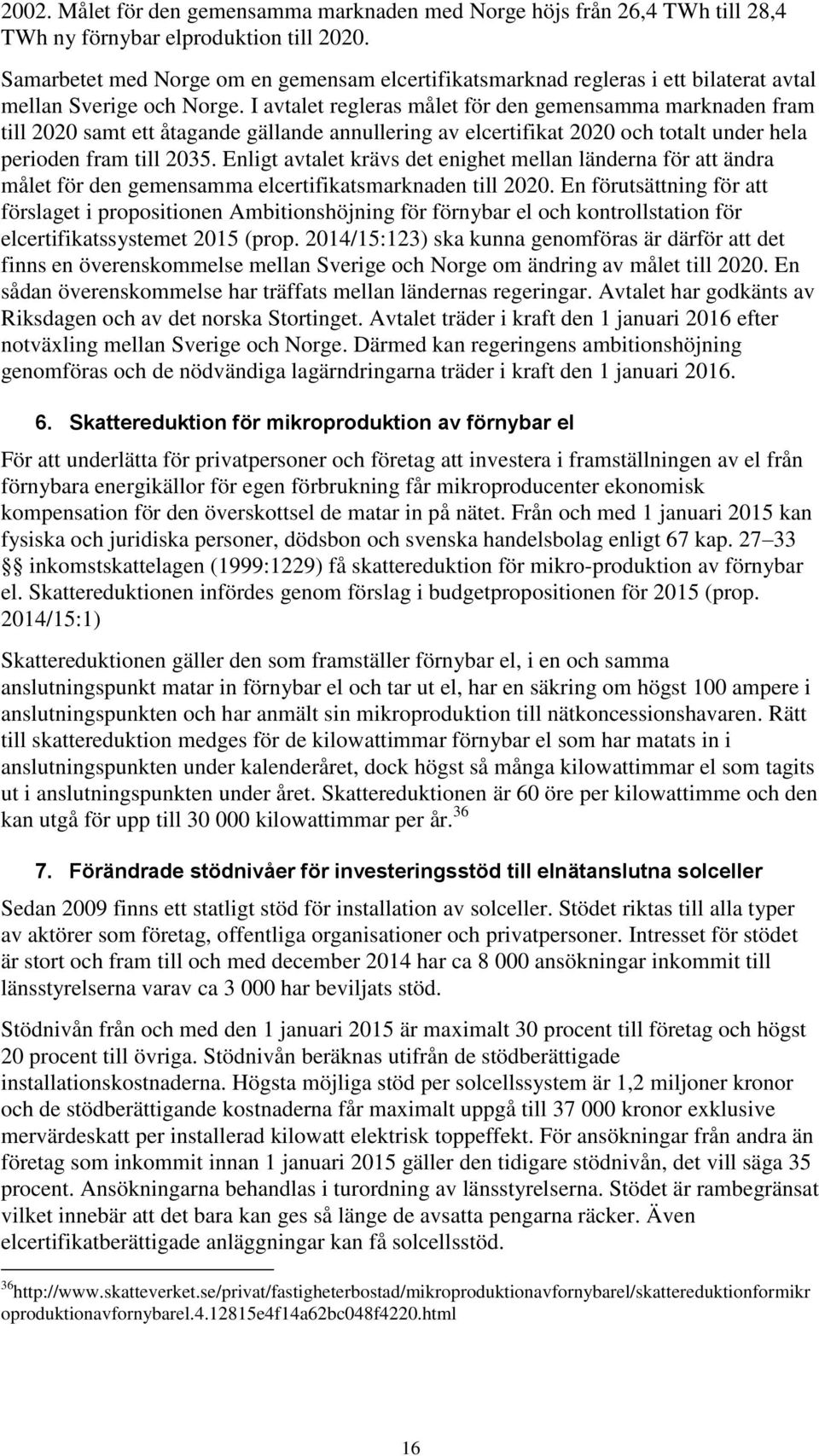 I avtalet regleras målet för den gemensamma marknaden fram till 2020 samt ett åtagande gällande annullering av elcertifikat 2020 och totalt under hela perioden fram till 2035.