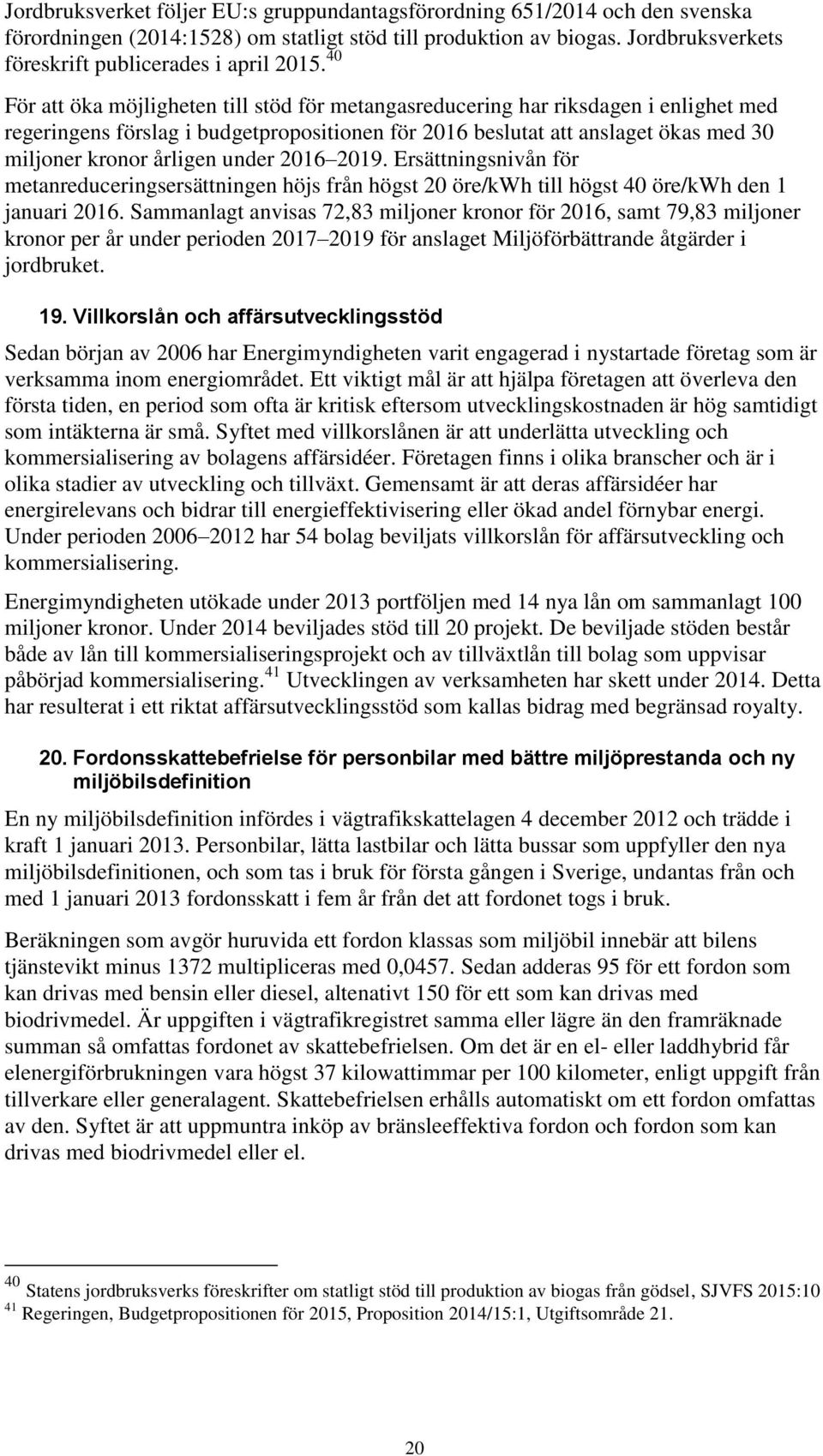 40 För att öka möjligheten till stöd för metangasreducering har riksdagen i enlighet med regeringens förslag i budgetpropositionen för 2016 beslutat att anslaget ökas med 30 miljoner kronor årligen