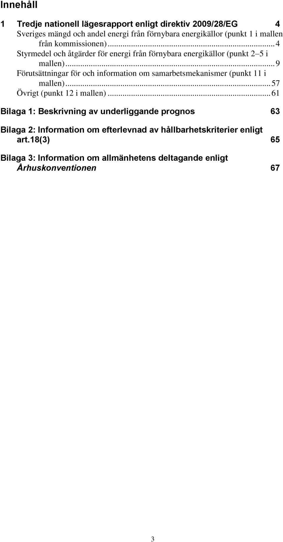 .. 9 Förutsättningar för och information om samarbetsmekanismer (punkt 11 i mallen)... 57 Övrigt (punkt 12 i mallen).