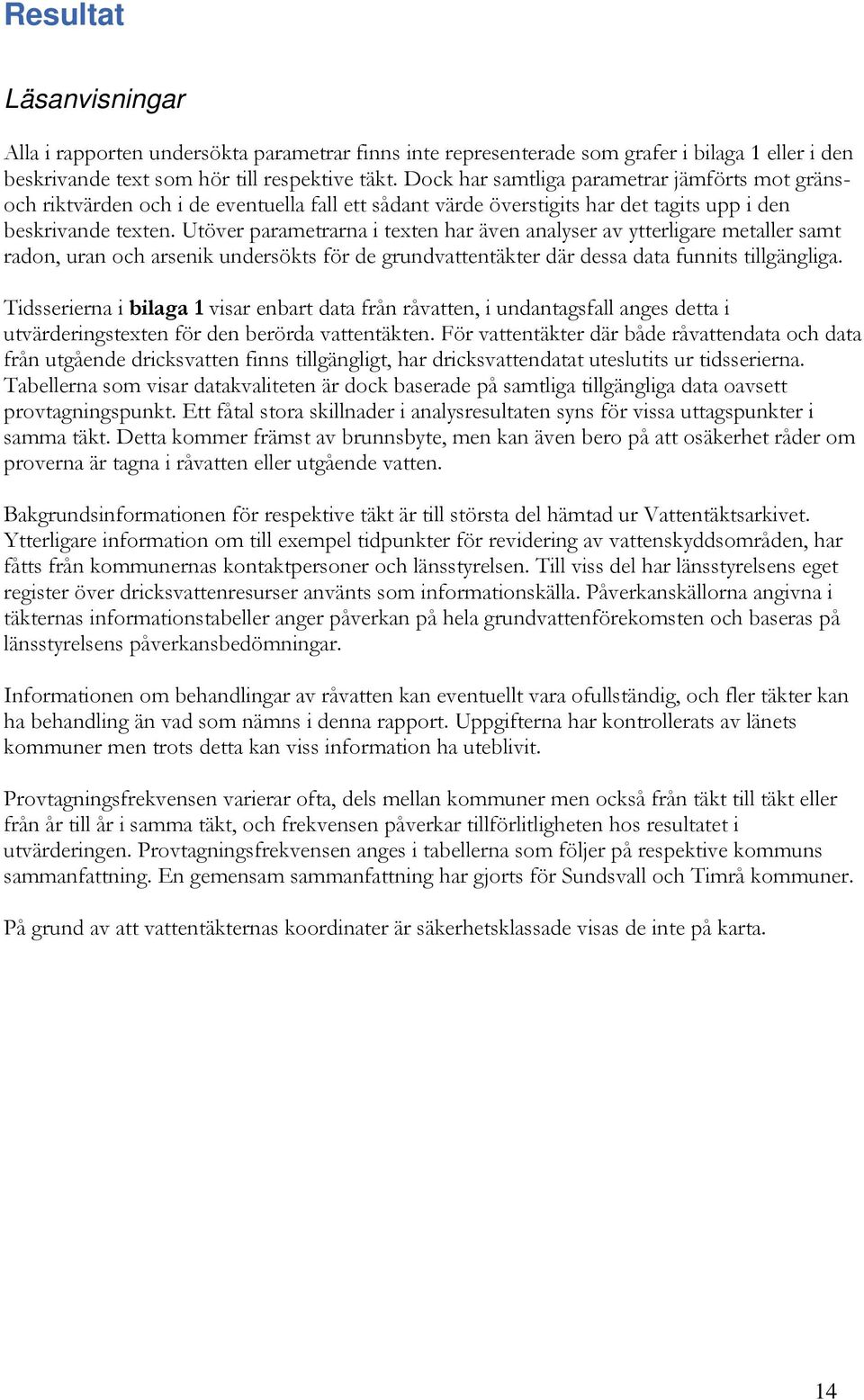 Utöver parametrarna i texten har även analyser av ytterligare metaller samt radon, uran och arsenik undersökts för de grundvattentäkter där dessa data funnits tillgängliga.