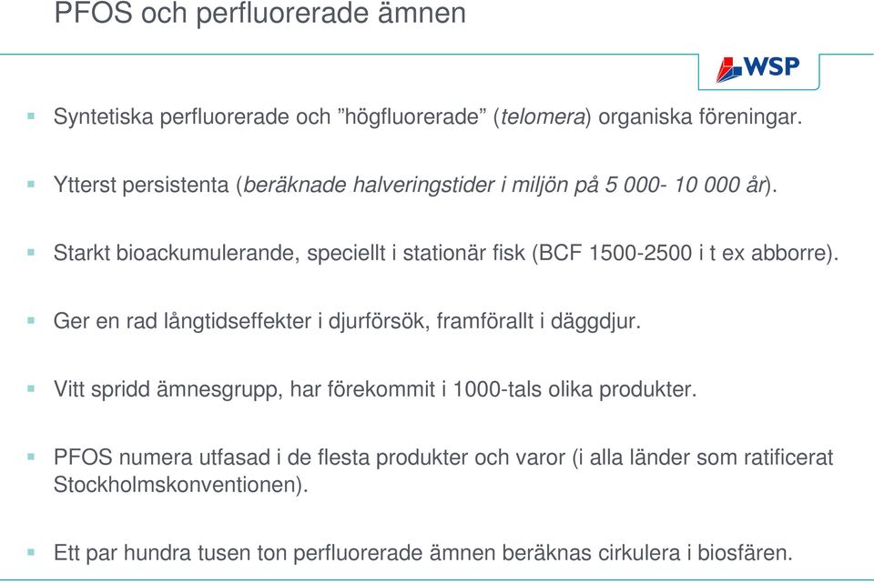 Starkt bioackumulerande, speciellt i stationär fisk (BC 1500-2500 i t ex abborre).