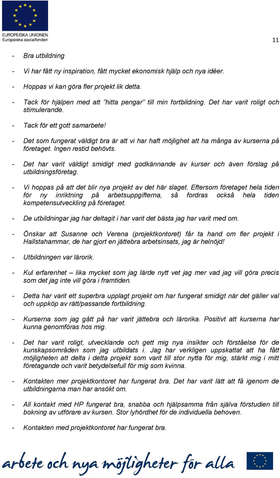 - Det har varit väldigt smidigt med godkännande av kurser och även förslag på utbildningsföretag. - Vi hoppas på att det blir nya projekt av det här slaget.