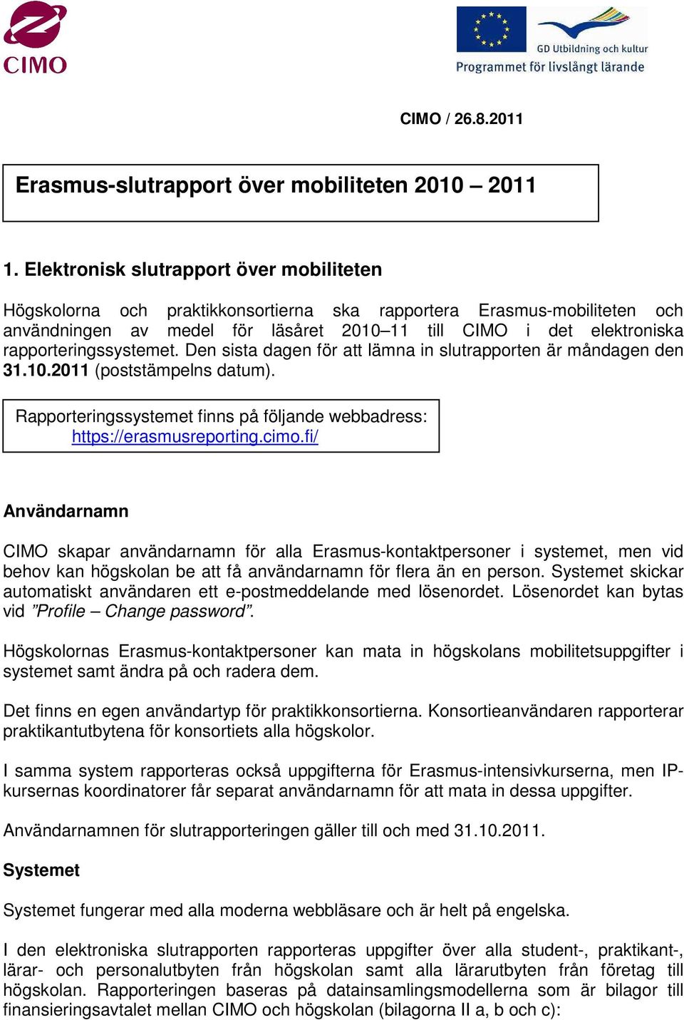 rapporteringssystemet. Den sista dagen för att lämna in slutrapporten är måndagen den 31.10.2011 (poststämpelns datum). Rapporteringssystemet finns på följande webbadress: https://erasmusreporting.