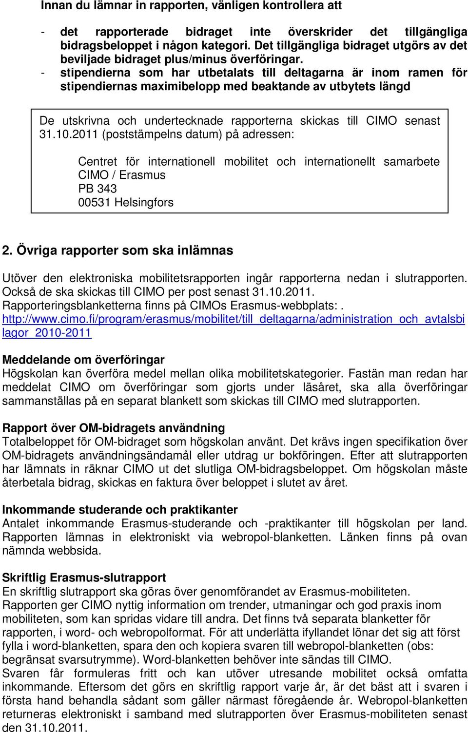 - stipendierna som har utbetalats till deltagarna är inom ramen för stipendiernas maximibelopp med beaktande av utbytets längd De utskrivna och undertecknade rapporterna skickas till CIMO senast 31.