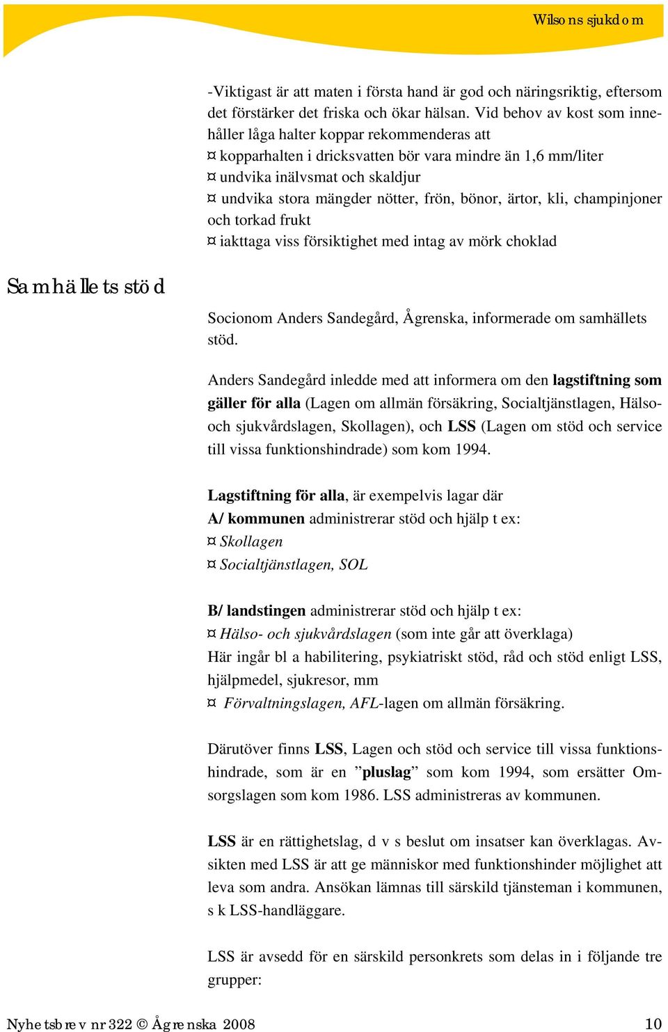 bönor, ärtor, kli, champinjoner och torkad frukt iakttaga viss försiktighet med intag av mörk choklad Samhällets stöd Socionom Anders Sandegård, Ågrenska, informerade om samhällets stöd.