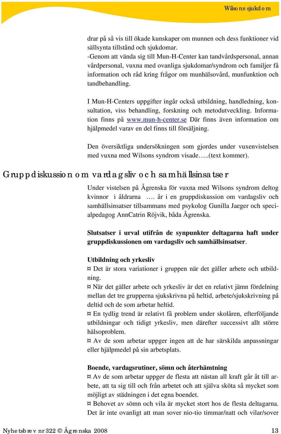 och tandbehandling. I Mun-H-Centers uppgifter ingår också utbildning, handledning, konsultation, viss behandling, forskning och metodutveckling. Information finns på www.mun-h-center.