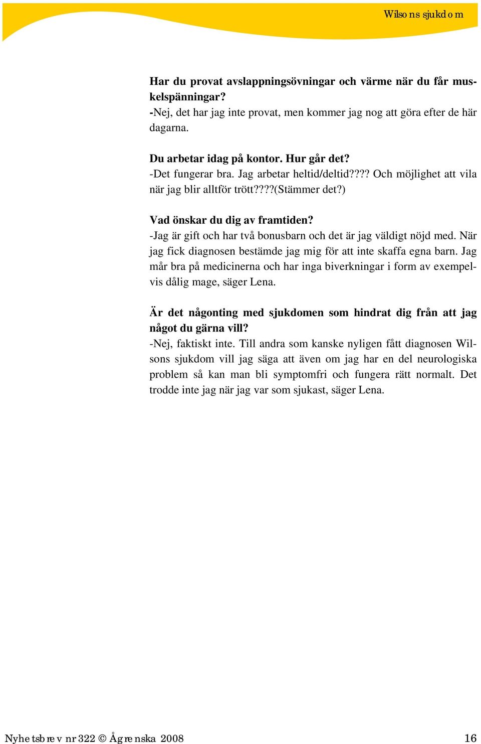 -Jag är gift och har två bonusbarn och det är jag väldigt nöjd med. När jag fick diagnosen bestämde jag mig för att inte skaffa egna barn.