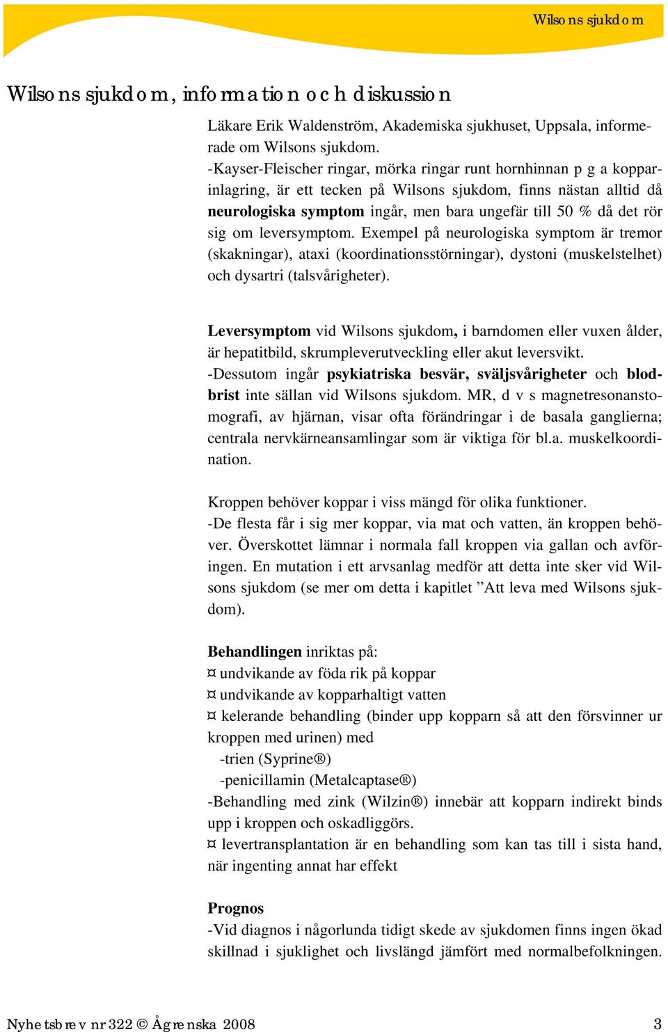 rör sig om leversymptom. Exempel på neurologiska symptom är tremor (skakningar), ataxi (koordinationsstörningar), dystoni (muskelstelhet) och dysartri (talsvårigheter).