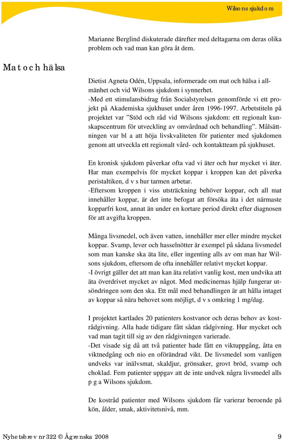 -Med ett stimulansbidrag från Socialstyrelsen genomförde vi ett projekt på Akademiska sjukhuset under åren 1996-1997.