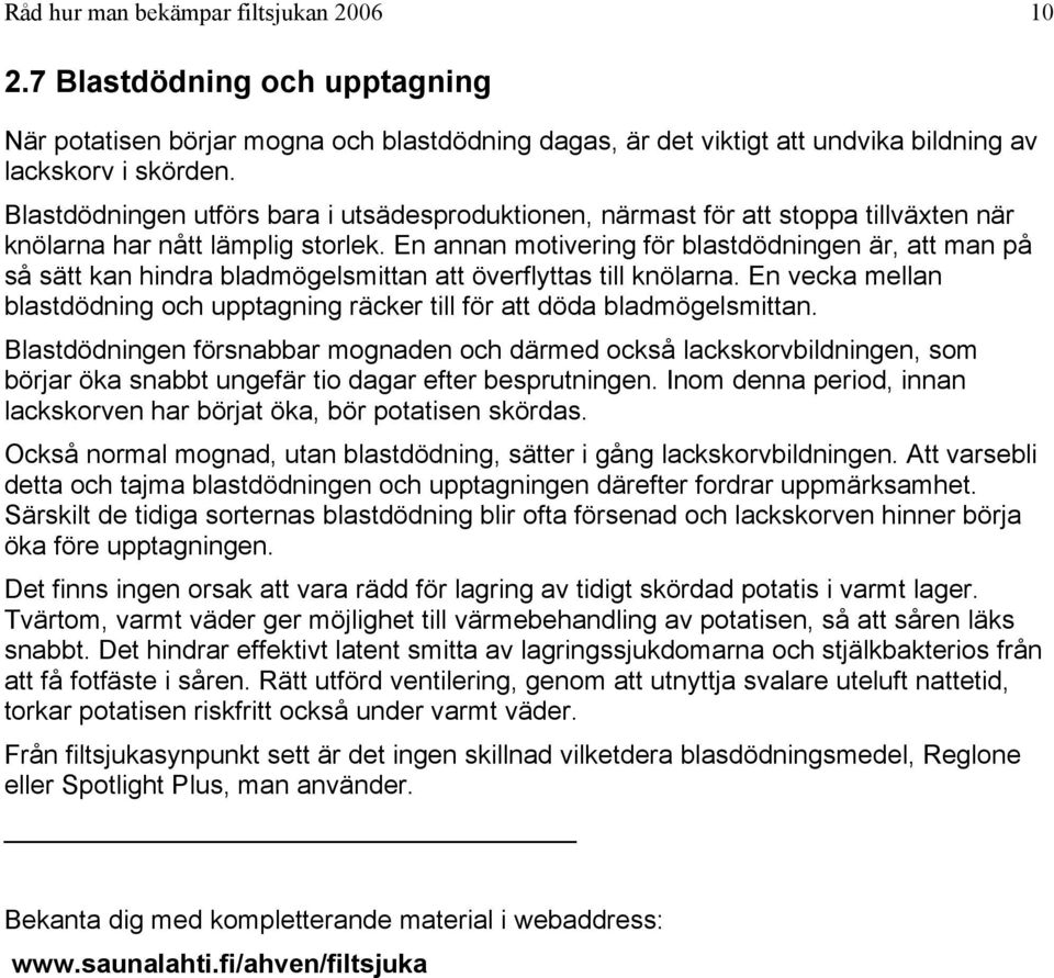 En annan motivering för blastdödningen är, att man på så sätt kan hindra bladmögelsmittan att överflyttas till knölarna.