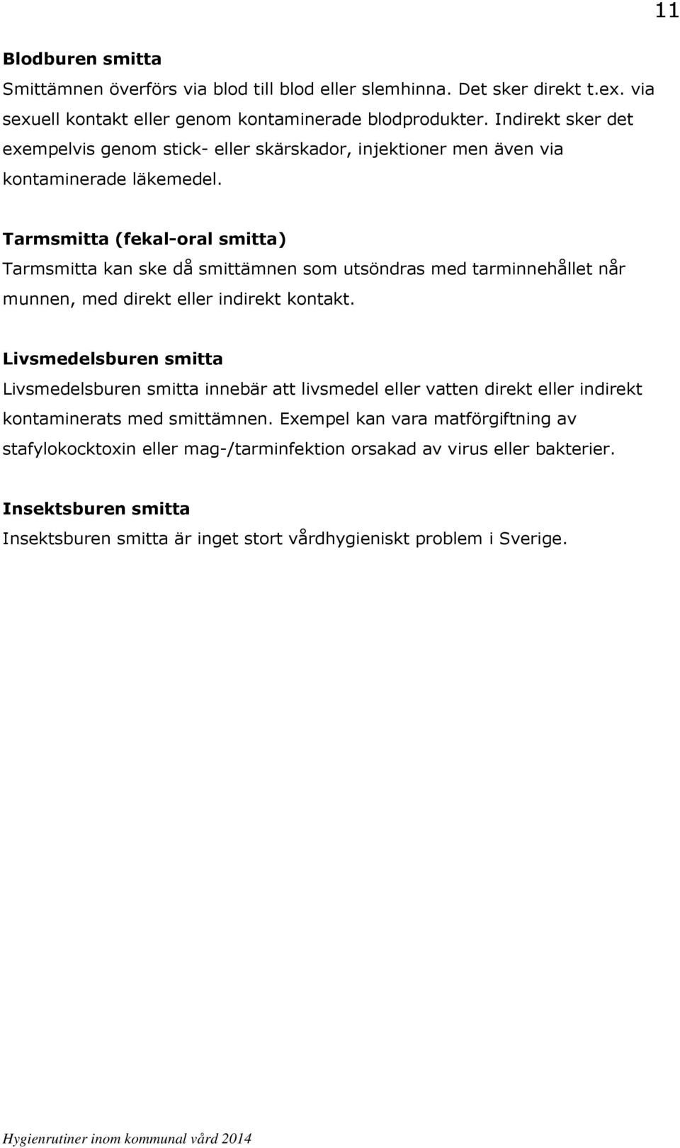 Tarmsmitta (fekal-oral smitta) Tarmsmitta kan ske då smittämnen som utsöndras med tarminnehållet når munnen, med direkt eller indirekt kontakt.