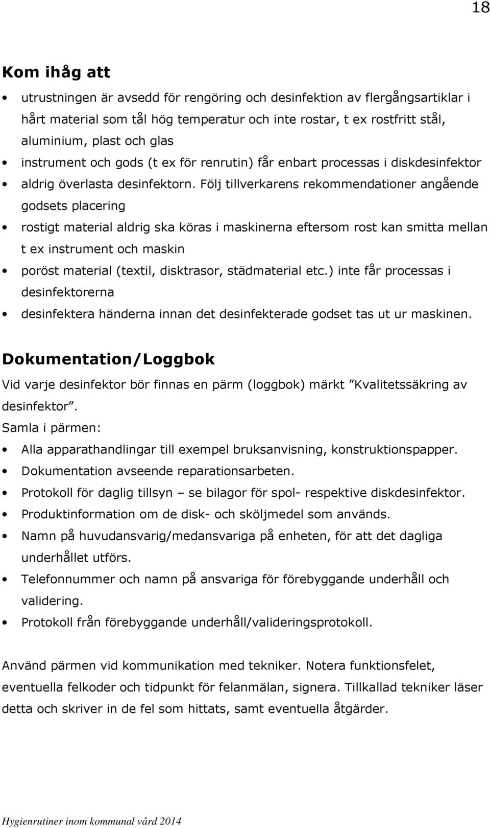 Följ tillverkarens rekommendationer angående godsets placering rostigt material aldrig ska köras i maskinerna eftersom rost kan smitta mellan t ex instrument och maskin poröst material (textil,