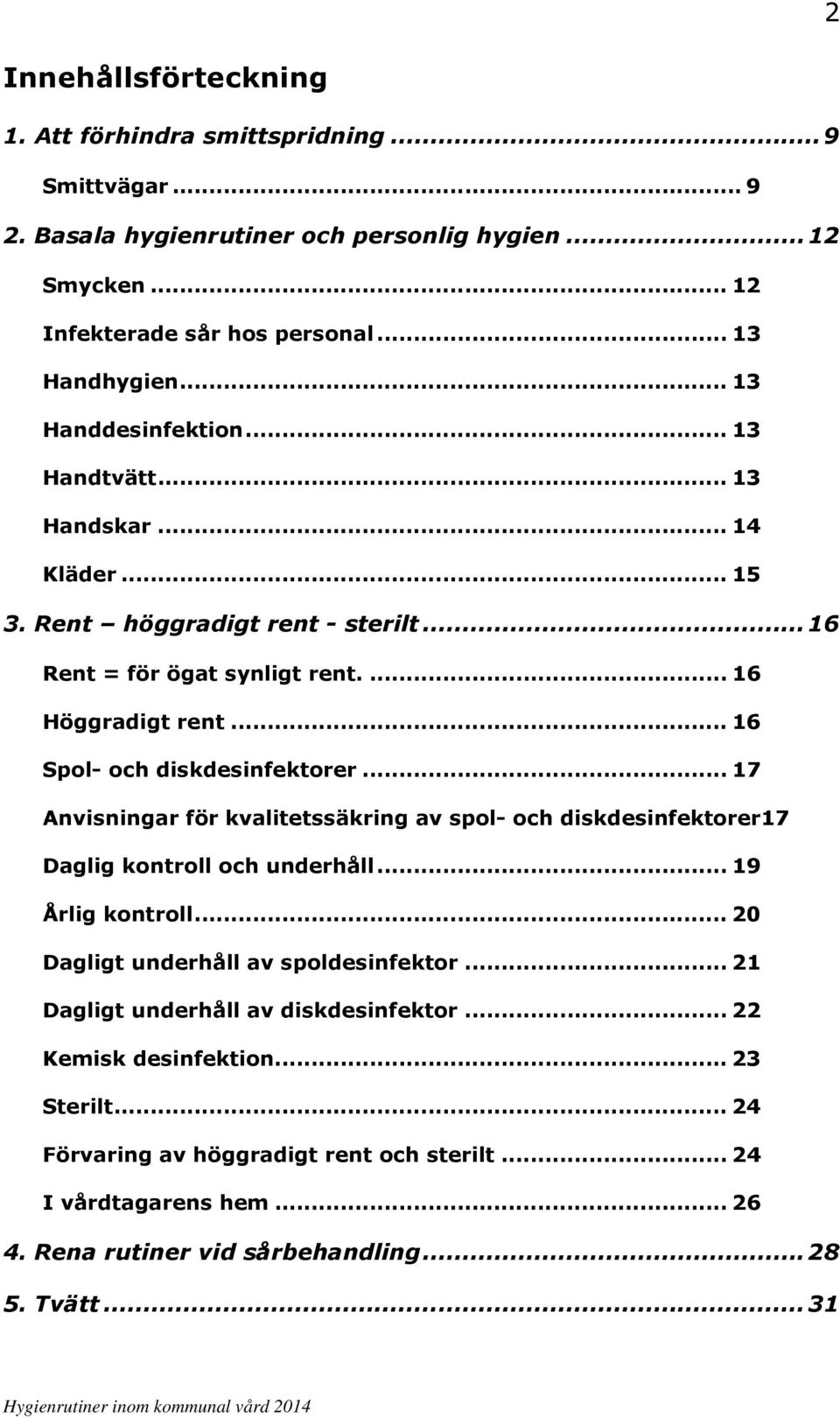 .. 16 Spol- och diskdesinfektorer... 17 Anvisningar för kvalitetssäkring av spol- och diskdesinfektorer17 Daglig kontroll och underhåll... 19 Årlig kontroll.