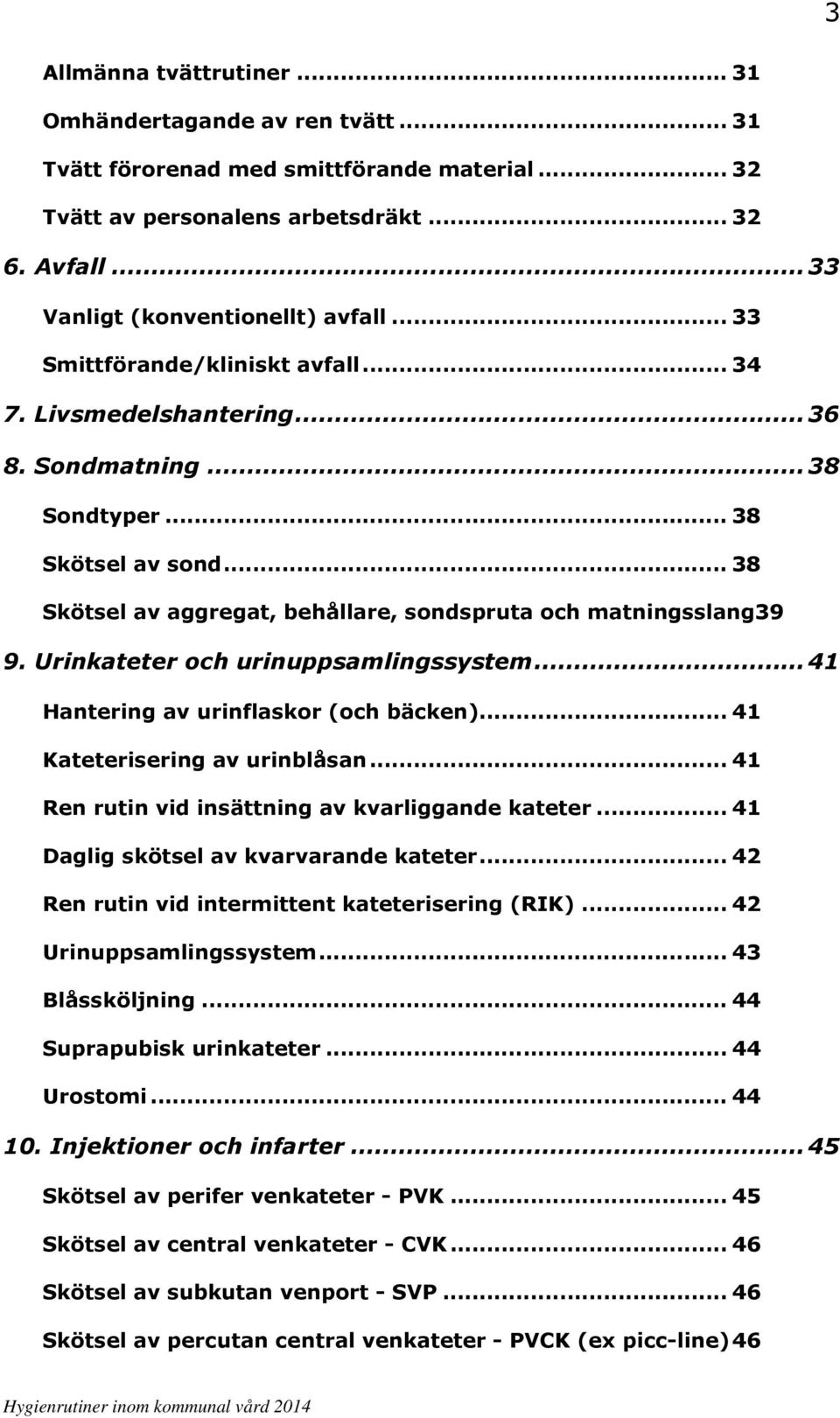 Urinkateter och urinuppsamlingssystem... 41 Hantering av urinflaskor (och bäcken)... 41 Kateterisering av urinblåsan... 41 Ren rutin vid insättning av kvarliggande kateter.