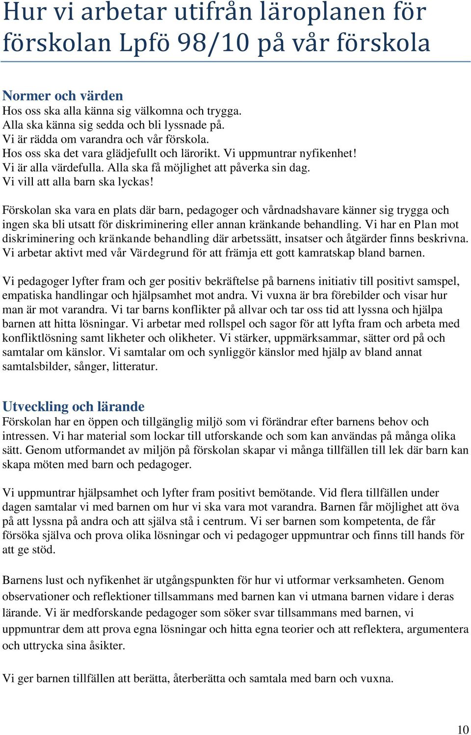Vi vill att alla barn ska lyckas! Förskolan ska vara en plats där barn, pedagoger och vårdnadshavare känner sig trygga och ingen ska bli utsatt för diskriminering eller annan kränkande behandling.