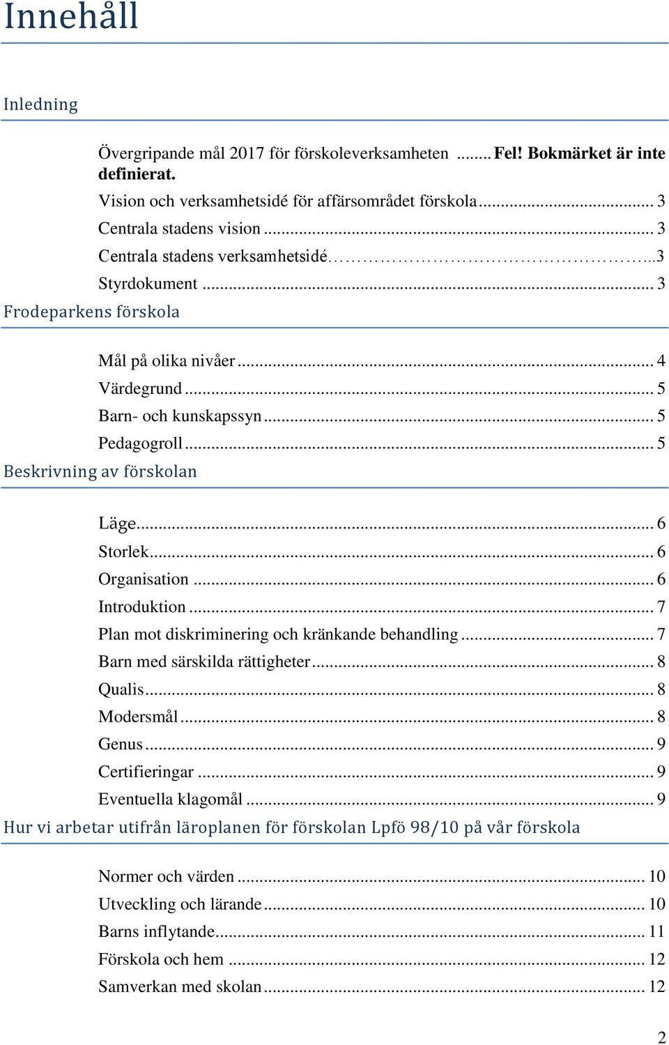 .. 5 Beskrivning av förskolan Läge... 6 Storlek... 6 Organisation... 6 Introduktion... 7 Plan mot diskriminering och kränkande behandling... 7 Barn med särskilda rättigheter... 8 Qualis... 8 Modersmål.