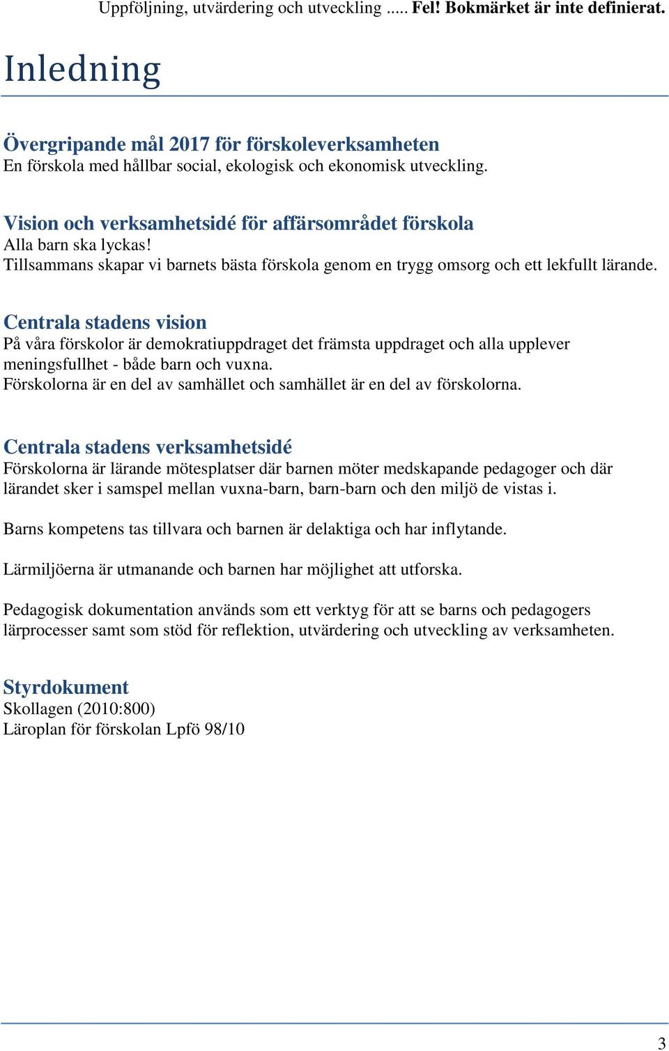 Tillsammans skapar vi barnets bästa förskola genom en trygg omsorg och ett lekfullt lärande.