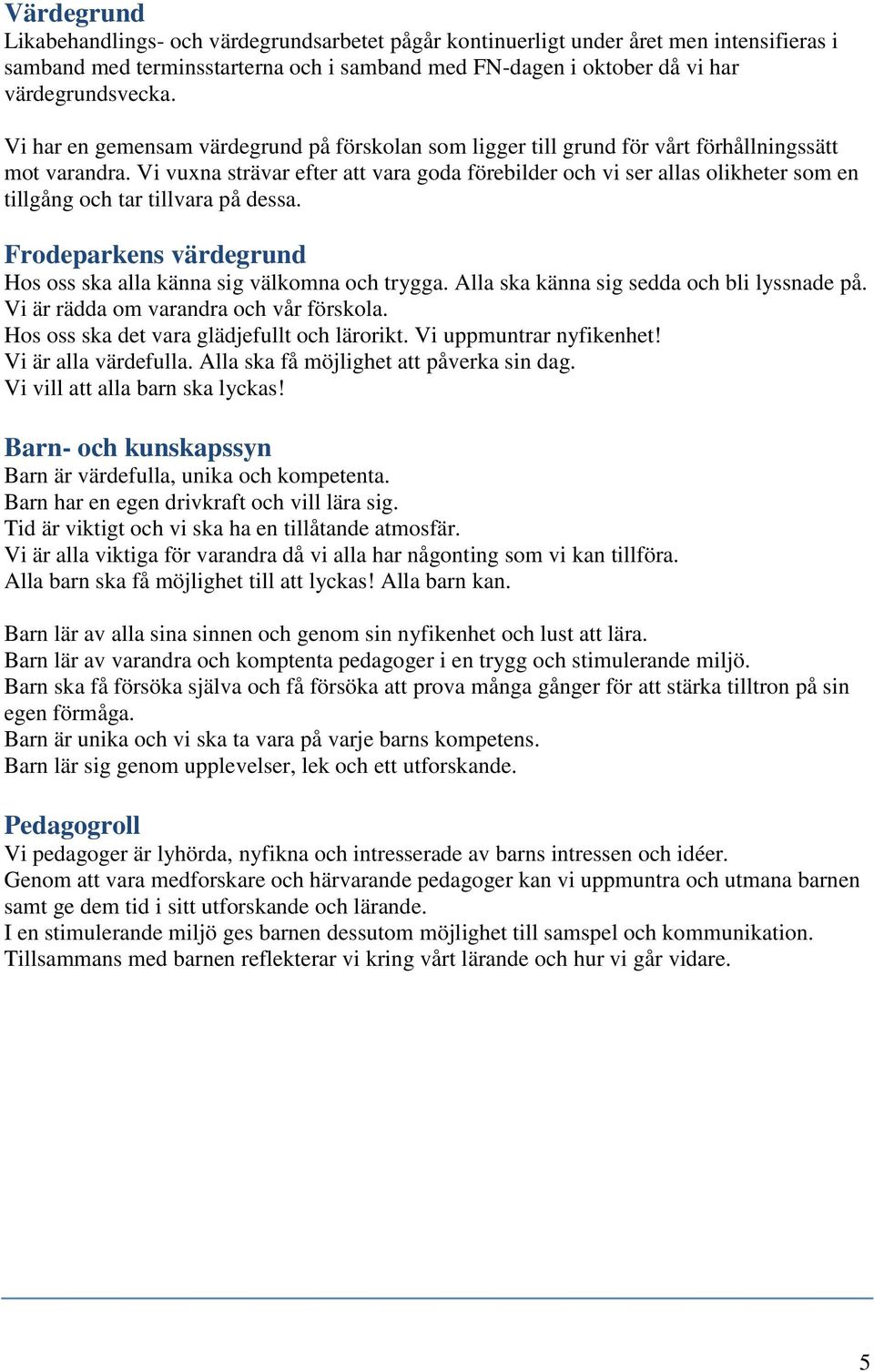 Vi vuxna strävar efter att vara goda förebilder och vi ser allas olikheter som en tillgång och tar tillvara på dessa. Frodeparkens värdegrund Hos oss ska alla känna sig välkomna och trygga.