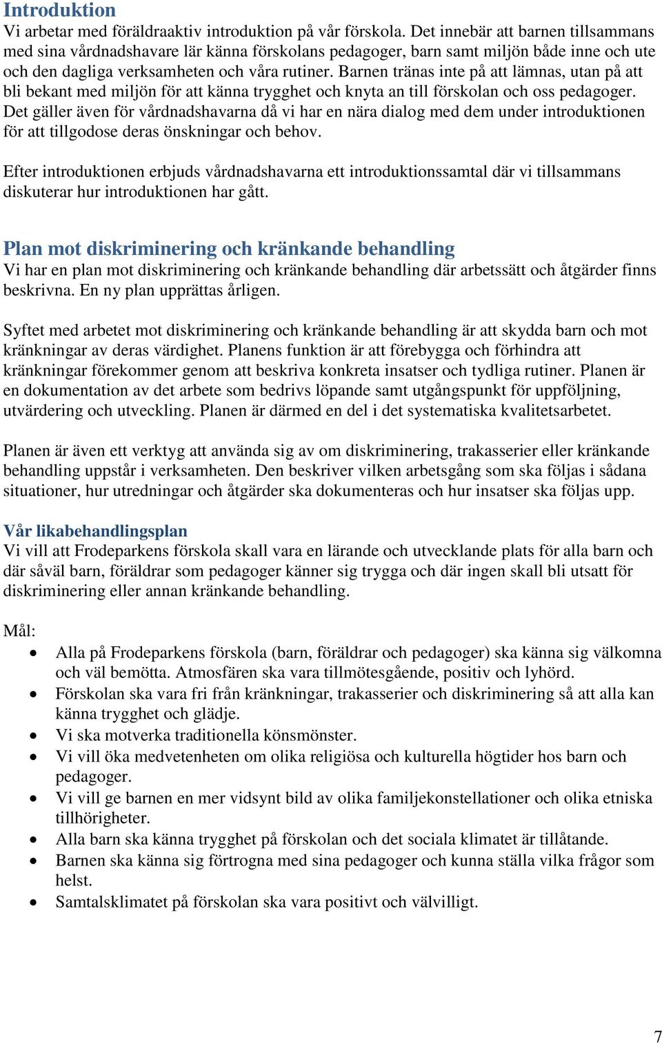 Barnen tränas inte på att lämnas, utan på att bli bekant med miljön för att känna trygghet och knyta an till förskolan och oss pedagoger.