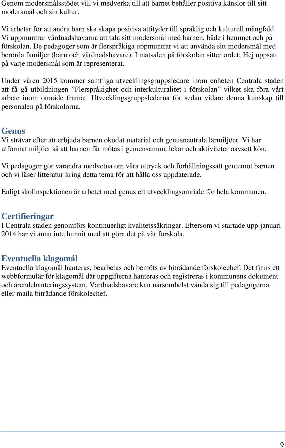 De pedagoger som är flerspråkiga uppmuntrar vi att använda sitt modersmål med berörda familjer (barn och vårdnadshavare).