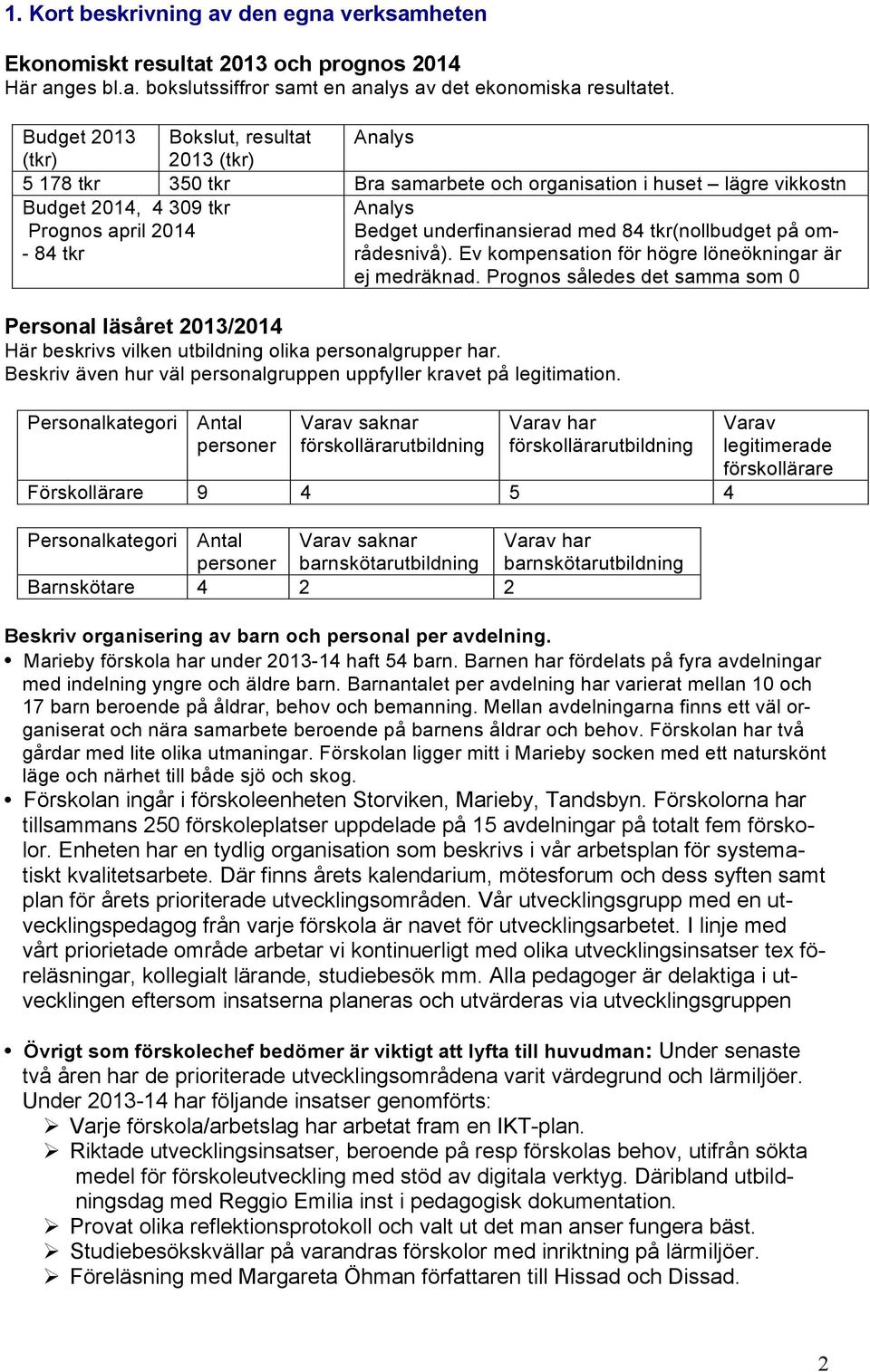 underfinansierad med 84 tkr(nollbudget på områdesnivå). Ev kompensation för högre löneökningar är ej medräknad.