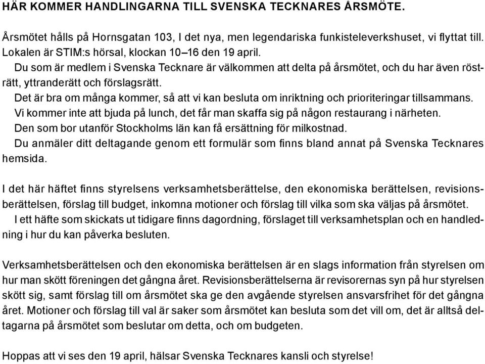 Det är bra om många kommer, så att vi kan besluta om inriktning och prioriteringar tillsammans. Vi kommer inte att bjuda på lunch, det får man skaffa sig på någon restaurang i närheten.